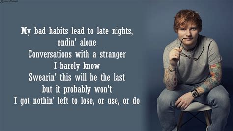 every time you come around i feel okay|Lyrics for Bad Habits by Ed Sheeran .